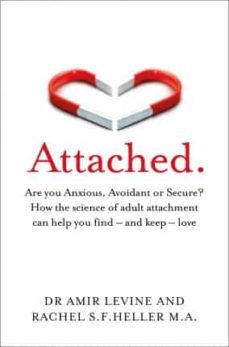 Attached : Are You Anxious, Avoidant Or Secure? How The Science Of Adult Attachment Can Help You Find – And Keep – Love