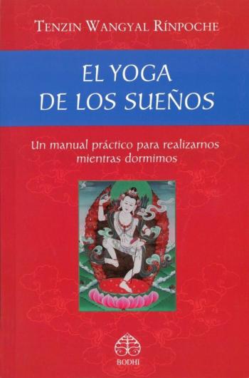 El Yoga De Los Sueños: Un Manual Practico Para Realizarnos Mientras Dormimos