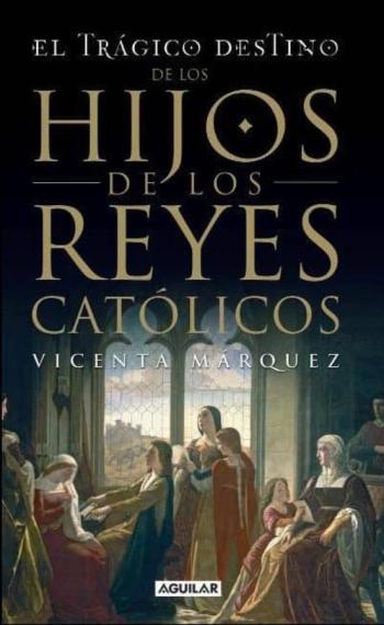El Tragico Destino De Los Hijos De Los Reyes Catolicos