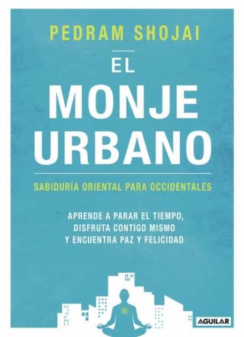 El Monje Urbano: Sabiduria Oriental Para Occidentales, Aprende A Parar El Tiempo, Disfruta Contigo Mismo Y Encuentra Paz Y        Felicidad