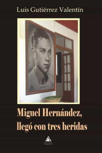 Miguel Hernandez, Llego Con Tres Heridas