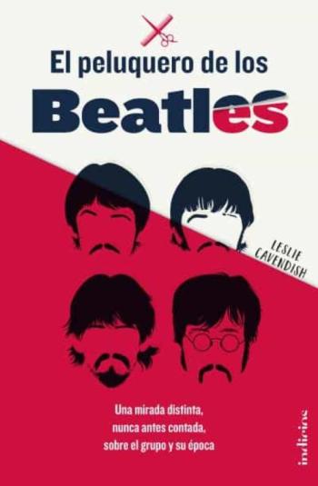 Libro El Peluquero De Los Beatles: Una Mirada Distinta, Nunca Antes Contada, Sobre El Grupo Y Su Epoca en PDF