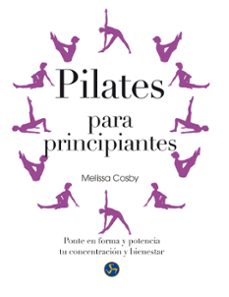 Pilates Para Principiantes: Ponte En Forma Y Potencia Tu Concentracion Y Bienestar