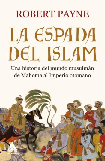Libro La Espada Del Islam: Una Historia Del Mundo Musulman De Mahoma Al Imperio Otomano en PDF