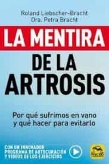 La Mentira De La Artrosis. Por Qué Sufrimos En Vano Y Qué Hacer P Ara Evitarlo