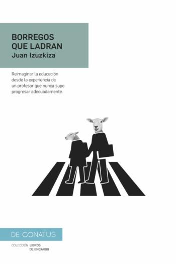 Borregos Que Ladran: Reimaginar La Educacion Desde La Experiencia De Un Profesor Que Nunca Supo Progresar Adecuadamente