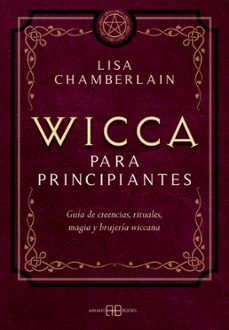 Wicca Para Principiantes: Guia De Creencias, Rituales, Magia Y Brujeria Wiccana