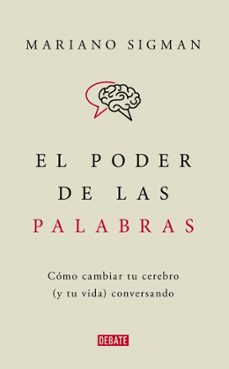 El Poder De Las Palabras: Como Cambiar Tu Cerebro (y Tu Vida) Conversando