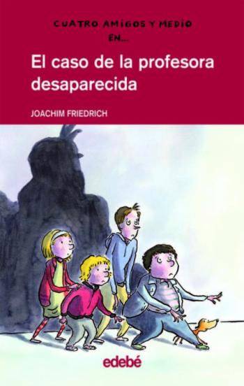 Cuatro Amigos Y Medio 1 :El Caso De La Profesora Desaparecida