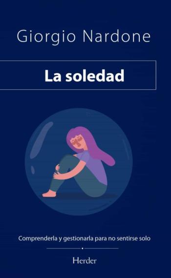 La Soledad: Comprenderla Y Gestionarla Para No Sentirse Solo