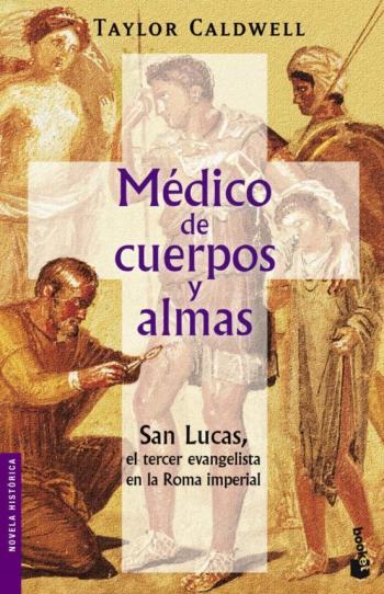 Medico De Cuerpos Y Almas: San Lucas, El Tercer Evangelista En La Roma Imperial