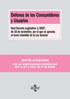 Defensa De Los Consumidores Y Usuarios: Real Decreto Legislativo 1/2007, De 16 De Noviembre, Por El Que Se Aprueba El Texto Refundido De La Ley General