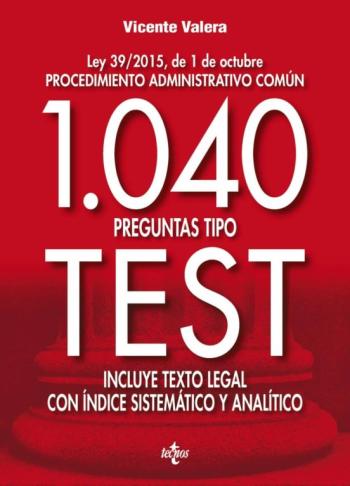 1040 Preguntas Tipo Test: Ley 39/2015, De 1 De Octubre Procedimiento Administrativo Común.                              Incluye Texto Legal Con Ínice Sistemático Y Analítico