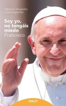 Soy Yo, No Tengais Miedo: Sobre Los Refugiados Y Los Inmigrantes