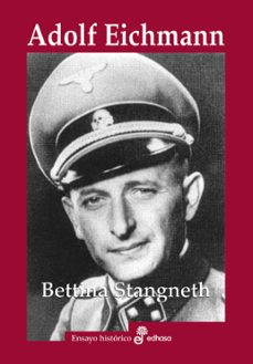 Adolf Eichmann: Historia De Un Asesinos De Masas