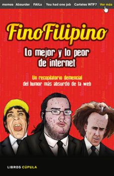 Finofilipino. Lo Mejor Y Lo Peor De Internet: Disfruta Del Humor Mas Absurdo De La Red