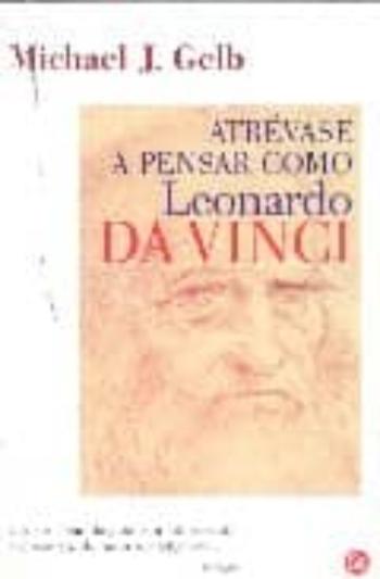 Atrevase A Pensar Como Leonardo Da Vinci: Siete Claves Para Ser U N Genio Atrevase A Pensar Como Leonardo Da Vinci: Siete Claves Para Ser U N Genio