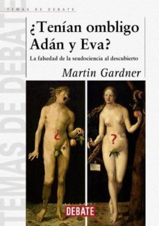¿tenian Ombligo Adan Y Eva?: La Falsedad De La Seudociencia Al De Scubierto