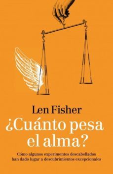 ¿ Cuanto Pesa El Alma ?: Como Algunos Experimentos Descabellados Han Dado Lugar A Descubrimientos Excepcionales