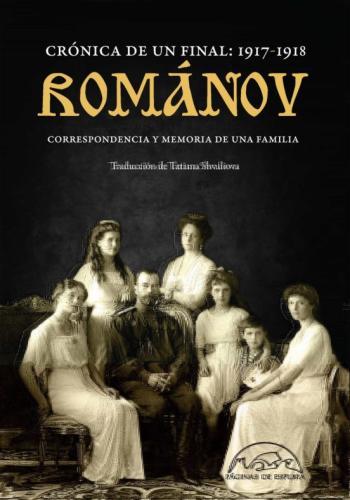 Romanov: Cronica De Un Final 1917-1918. Correspondencia Y Memoria De Una Familia Romanov: Cronica De Un Final 1917-1918. Correspondencia Y Memoria De Una Familia