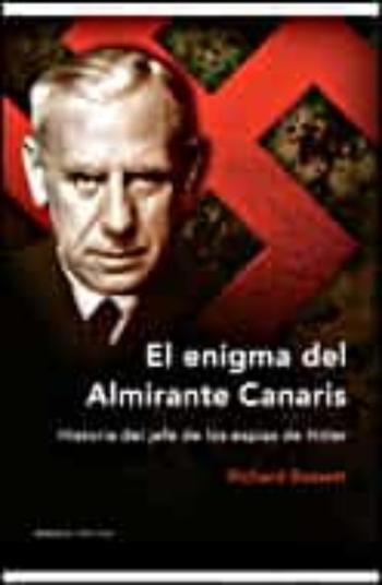 El Enigma Del Almirante Canaris: Historia Del Jefe De Los Espias De Hitler