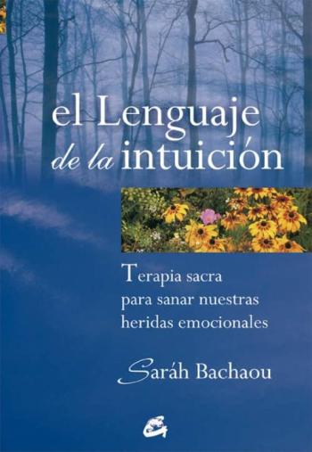 El Lenguaje De La Intuicion: Terapia Sacra Para Sanar Nuestras He Ridas Emocionales