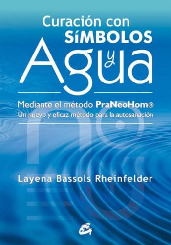 Curacion Con Simbolos Y Agua: Mediante El Metodo Praneohom. Un Nu Evo Y Eficaz Metodo Para La Autosanacion
