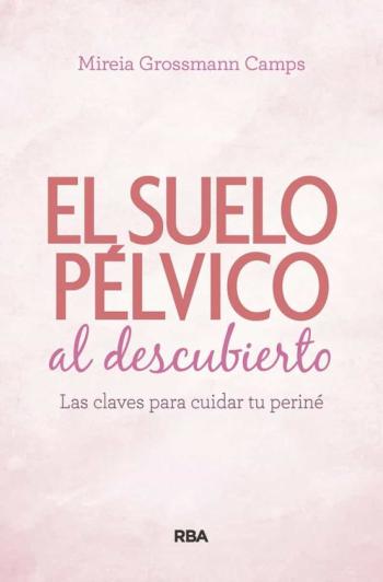 Libro Suelo Pelvico Al Descubierto: Las Claves Para Cuidar Tu Perine en PDF