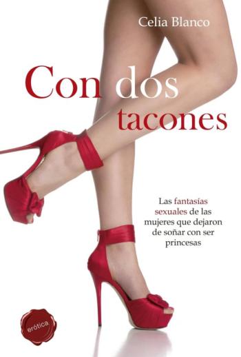Con Dos Tacones: Las Fantasias Sexuales De Las Mujeres Que Dejaro N De Soñar Con Ser Princesas
