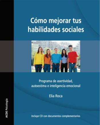 Como Mejorar Tus Habilidades Sociales: Programa De Asertividad, A Utoestima E Inteligencia Emocional (4ª Ed.revisada)
