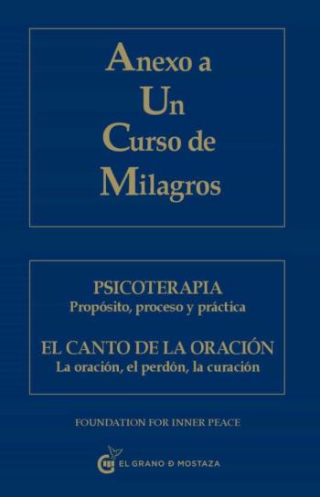 Anexo A Un Curso De Milagros: Psicoterapia: Proposito, Proceso Y Y Practica. El Canto De La Oracion: La Oracion, El Perdon, La Curacion