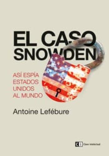 Libro El Caso Snowden: Asi Espia Estados Unidos Al Mundo en PDF