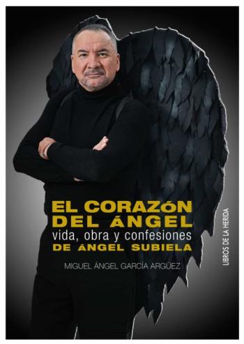 El Corazon Del Angel: Vida, Obra Y Confesiones De Angel Subiela
