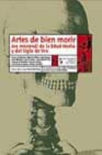 Artes Del Bien Morir: Ars Moriendi De La Edad Media Y Del Siglo D E Oro