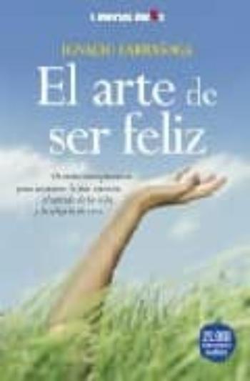 Libro El Arte De Ser Feliz: Orientaciones Practicas Para Recuperar La P Az Interior, El Sentido De La Vida Y La Alegria De Vivir en PDF