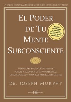 El Poder De Tu Mente Subconsciente: Usando El Poder De Tu Mente P Uedes Alcanzar Una Prosperidad, Una Felicidad Y Una Paz Mental Sin Limites