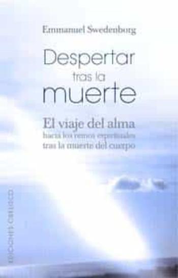 Despertar Tras La Muerte: El Viaje Del Alma Hacia Los Reinos Espi Rituales Tras La Muerte Del Cuerpo