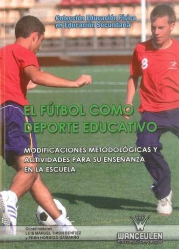 Libro El Futbol Como Deporte Educativo: Modificaciones Metodologicas Y Actividades Para Su Enseñanza En La Escuela (Educacion Fisica En Educacion Secundaria) en PDF