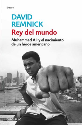 Rey Del Mundo: Muhammad Ali Y El Nacimiento De Un Heroe Americano