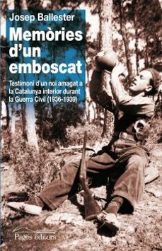 Memories D’un Emboscat: Testimoni D’un Noi Amagat A La Catalunya Interior Durant La Guerra Civil (1936-1939)