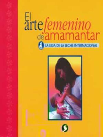 Libro El Arte Femenino De Amamantar: La Liga De La Leche Internacional en PDF