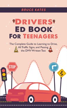 Drivers Ed Book For Teenagers: The Complete Guide To Learning To Drive, All Traffic Signs, And Passing The Dmv Written Test
