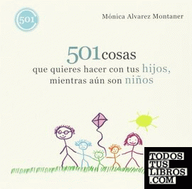 501 Cosas Que Quieres Hacer Con Tus Hijos, Mientras Aún Son Niños
