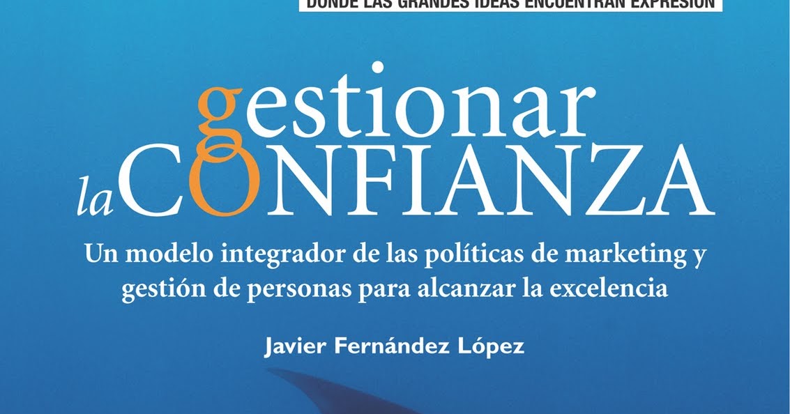 Gestionar La Confianza: Un Modelo Integrador De Las Politicas De Marketing Y Gestion De Personas Para Alcanzar La Excelencia