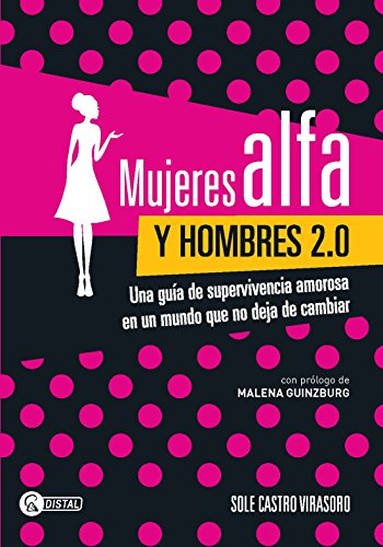Mujeres Alfa Y Hombre 2.0 Una Guía De Supervivencia Amorosa En Un Mundo Que No Deja De Cambiar